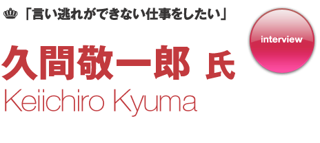 久間敬一郎 インタビュー