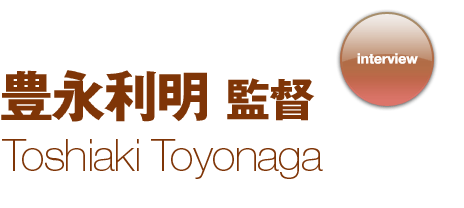 豊永利明 監督 インタビュー